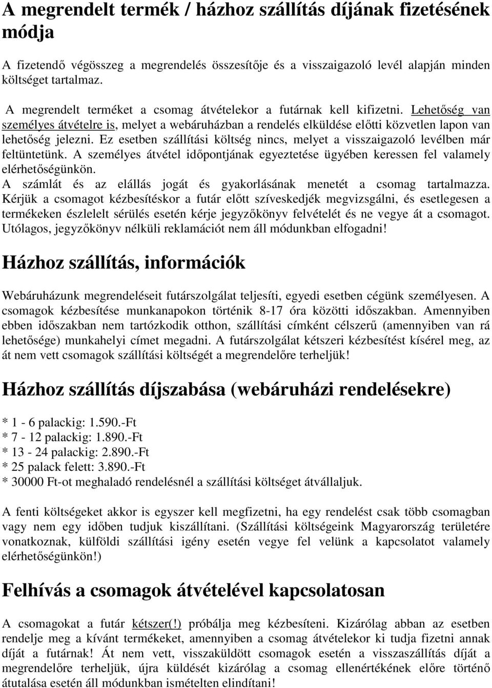 Ez esetben szállítási költség nincs, melyet a visszaigazoló levélben már feltüntetünk. A személyes átvétel időpontjának egyeztetése ügyében keressen fel valamely elérhetőségünkön.