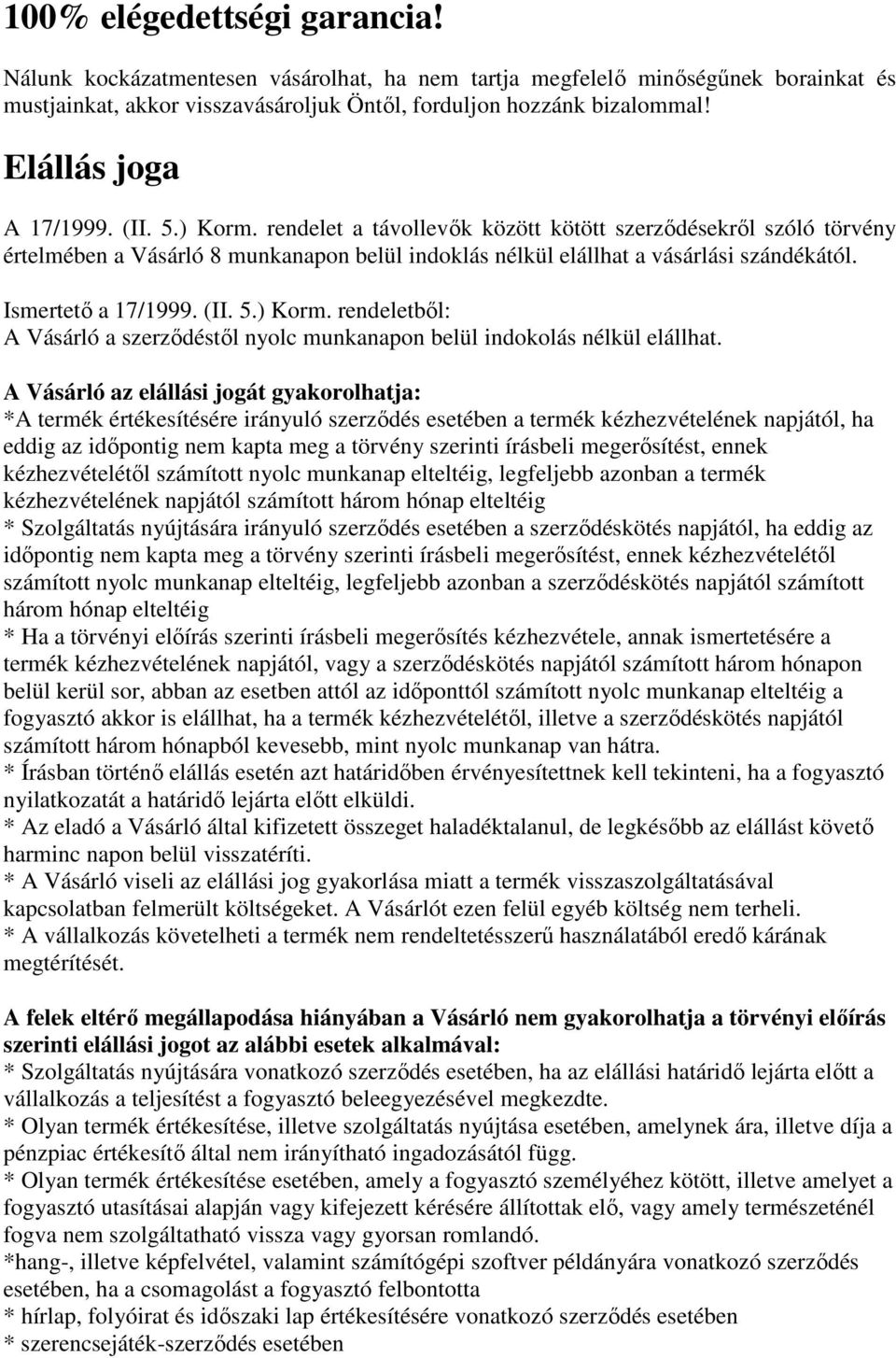 Ismertető a 17/1999. (II. 5.) Korm. rendeletből: A Vásárló a szerződéstől nyolc munkanapon belül indokolás nélkül elállhat.