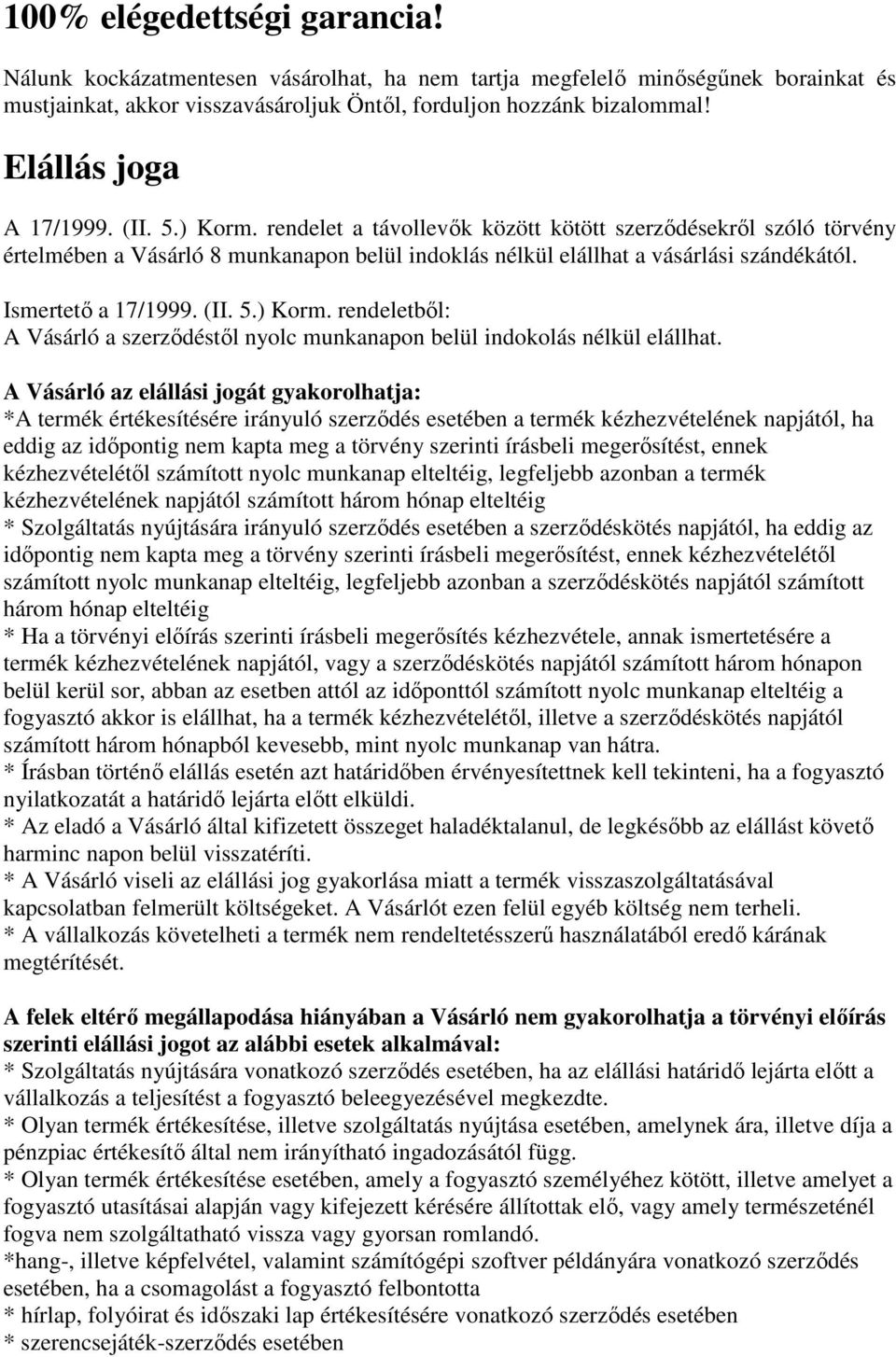 Ismertető a 17/1999. (II. 5.) Korm. rendeletből: A Vásárló a szerződéstől nyolc munkanapon belül indokolás nélkül elállhat.