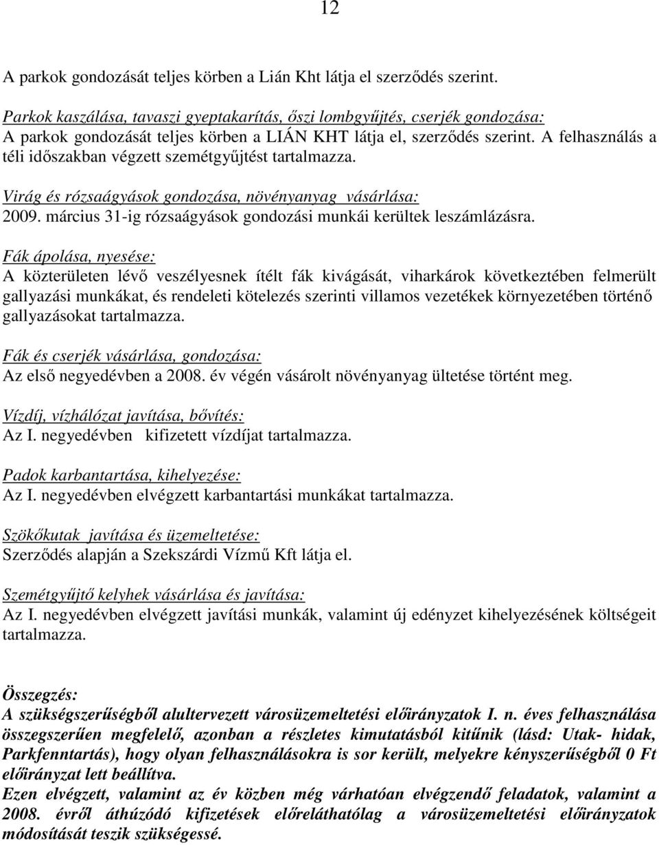 A felhasználás a téli idıszakban végzett szemétgyőjtést tartalmazza. Virág és rózsaágyások gondozása, növényanyag vásárlása: 2009. március 31-ig rózsaágyások gondozási munkái kerültek leszámlázásra.