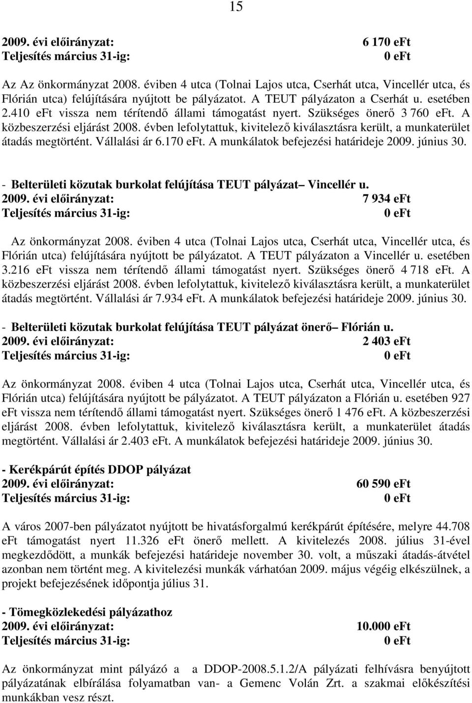 évben lefolytattuk, kivitelezı kiválasztásra került, a munkaterület átadás megtörtént. Vállalási ár 6.17. A munkálatok befejezési határideje 2009. június 30.