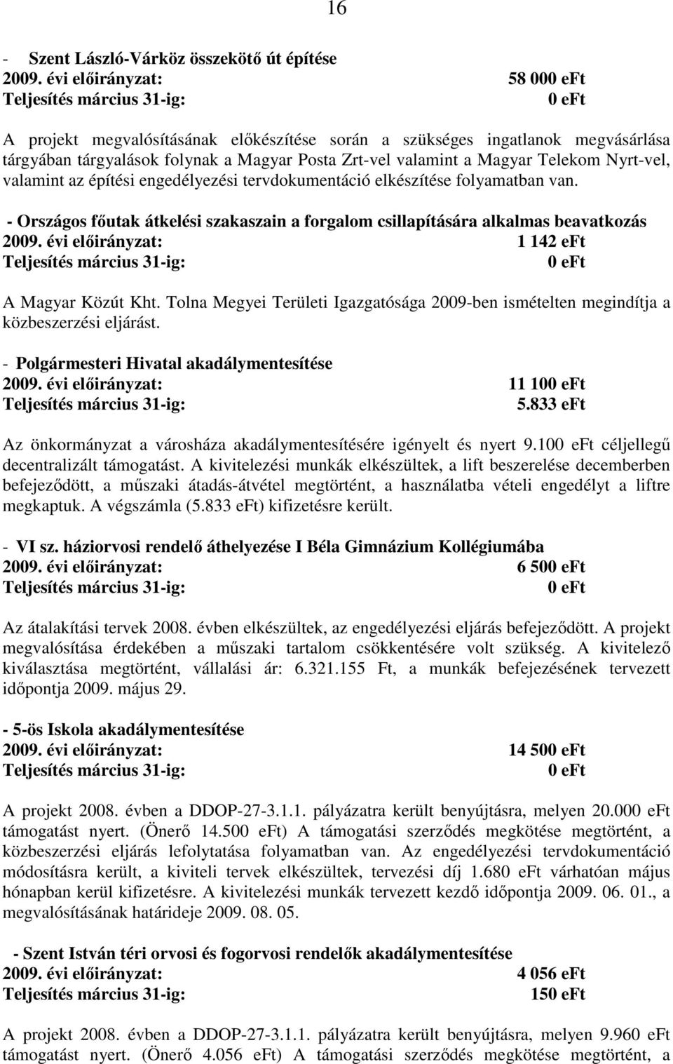 valamint az építési engedélyezési tervdokumentáció elkészítése folyamatban van. - Országos fıutak átkelési szakaszain a forgalom csillapítására alkalmas beavatkozás 2009.