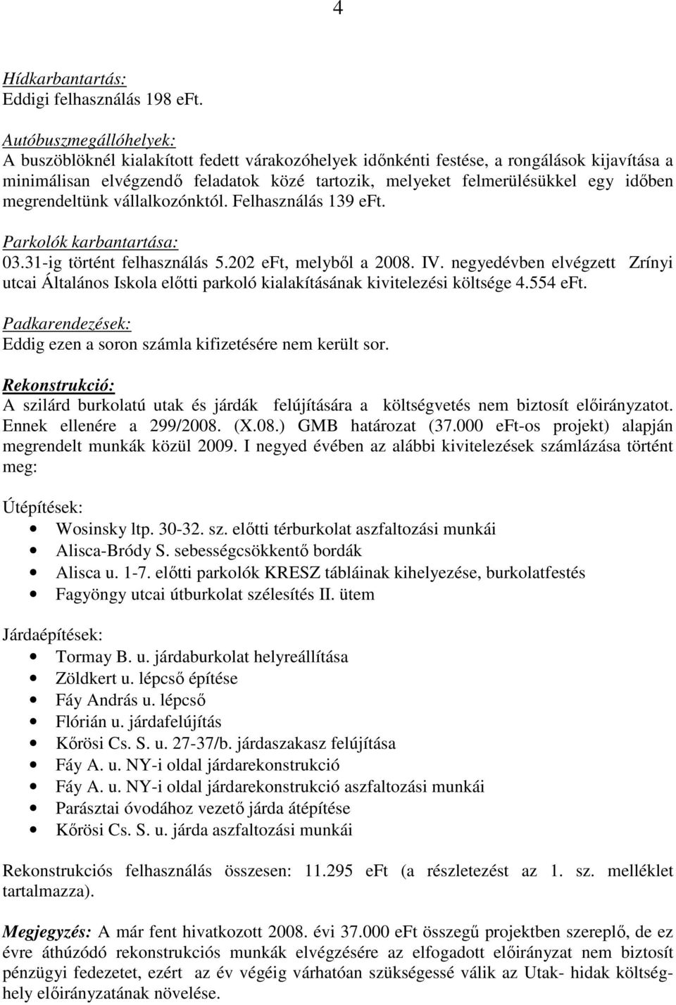idıben megrendeltünk vállalkozónktól. Felhasználás 139 eft. Parkolók karbantartása: 03.31-ig történt felhasználás 5.202 eft, melybıl a 2008. IV.