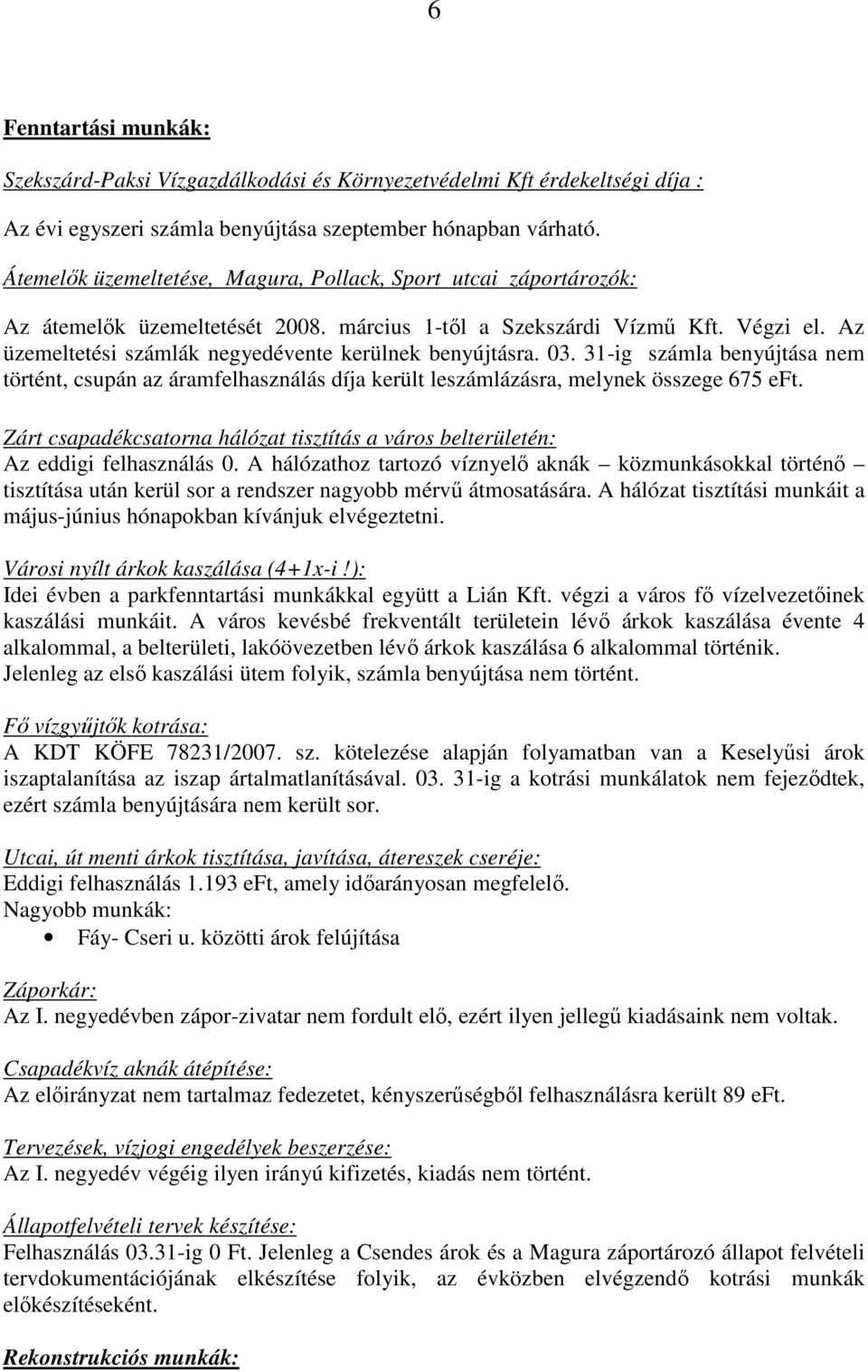 Az üzemeltetési számlák negyedévente kerülnek benyújtásra. 03. 31-ig számla benyújtása nem történt, csupán az áramfelhasználás díja került leszámlázásra, melynek összege 675 eft.