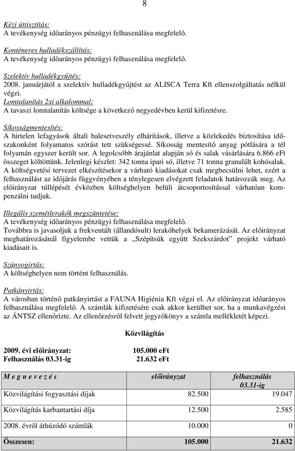 Síkosságmentesítés: A hirtelen lefagyások általi balesetveszély elhárítások, illetve a közlekedés biztosítása idıszakonként folyamatos szórást tett szükségessé.