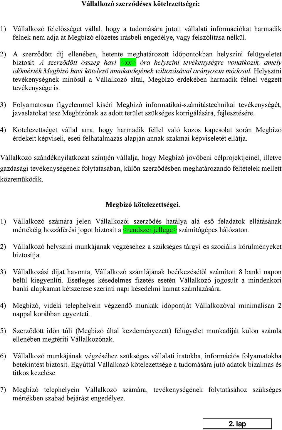 A szerződött összeg havi <xx> óra helyszíni tevékenységre vonatkozik, amely időmérték Megbízó havi kötelező munkaidejének változásával arányosan módosul.