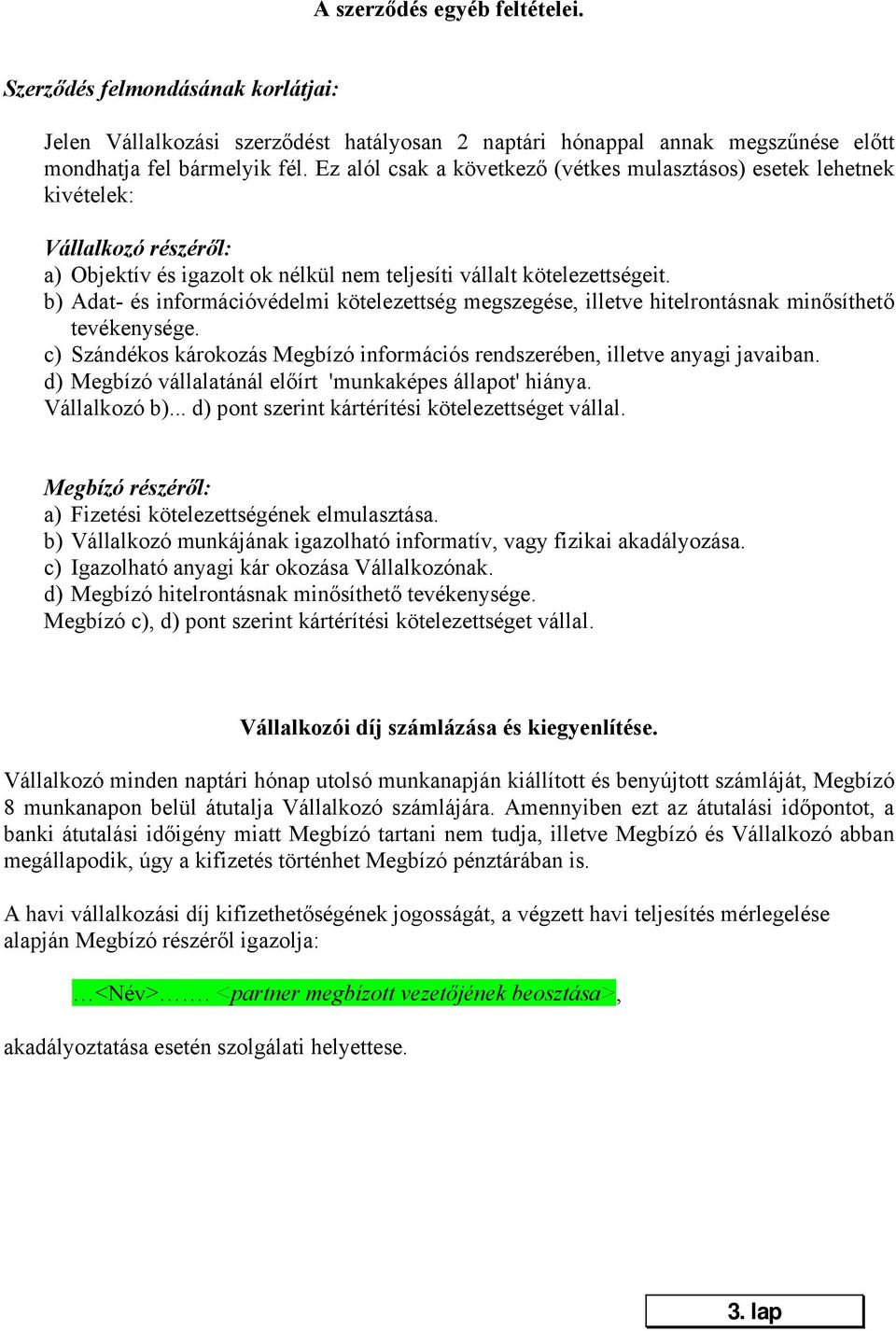 b) Adat- és információvédelmi kötelezettség megszegése, illetve hitelrontásnak minősíthető tevékenysége. c) Szándékos károkozás Megbízó információs rendszerében, illetve anyagi javaiban.