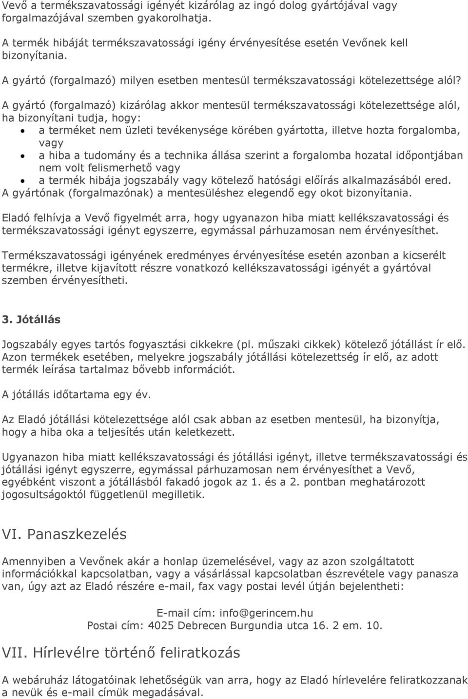 A gyártó (forgalmazó) kizárólag akkor mentesül termékszavatossági kötelezettsége alól, ha bizonyítani tudja, hogy: a terméket nem üzleti tevékenysége körében gyártotta, illetve hozta forgalomba, vagy