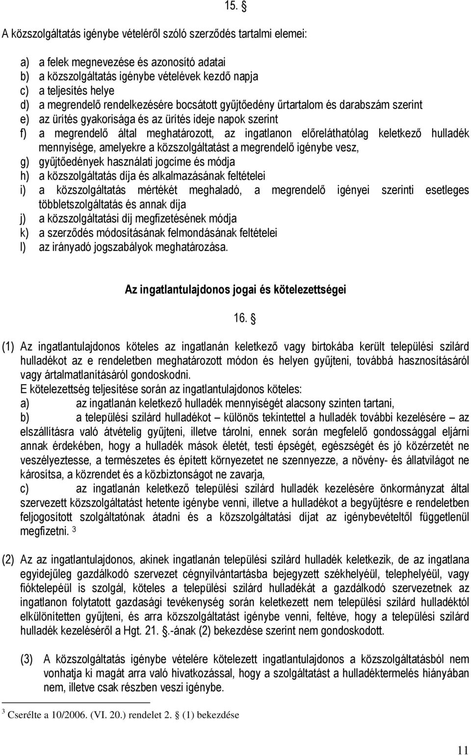 előreláthatólag keletkező hulladék mennyisége, amelyekre a közszolgáltatást a megrendelő igénybe vesz, g) gyűjtőedények használati jogcíme és módja h) a közszolgáltatás díja és alkalmazásának