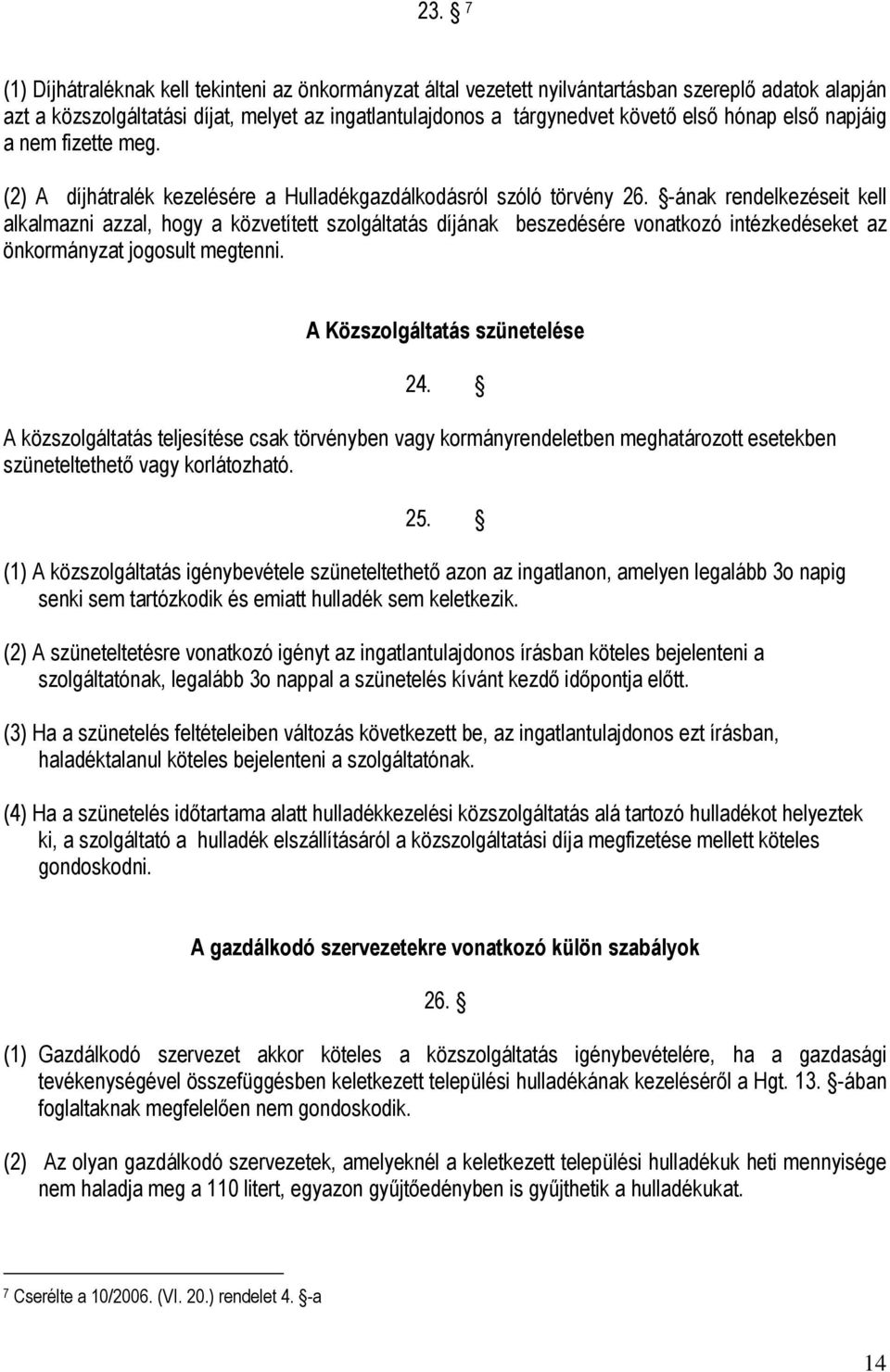 -ának rendelkezéseit kell alkalmazni azzal, hogy a közvetített szolgáltatás díjának beszedésére vonatkozó intézkedéseket az önkormányzat jogosult megtenni. A Közszolgáltatás szünetelése 24.