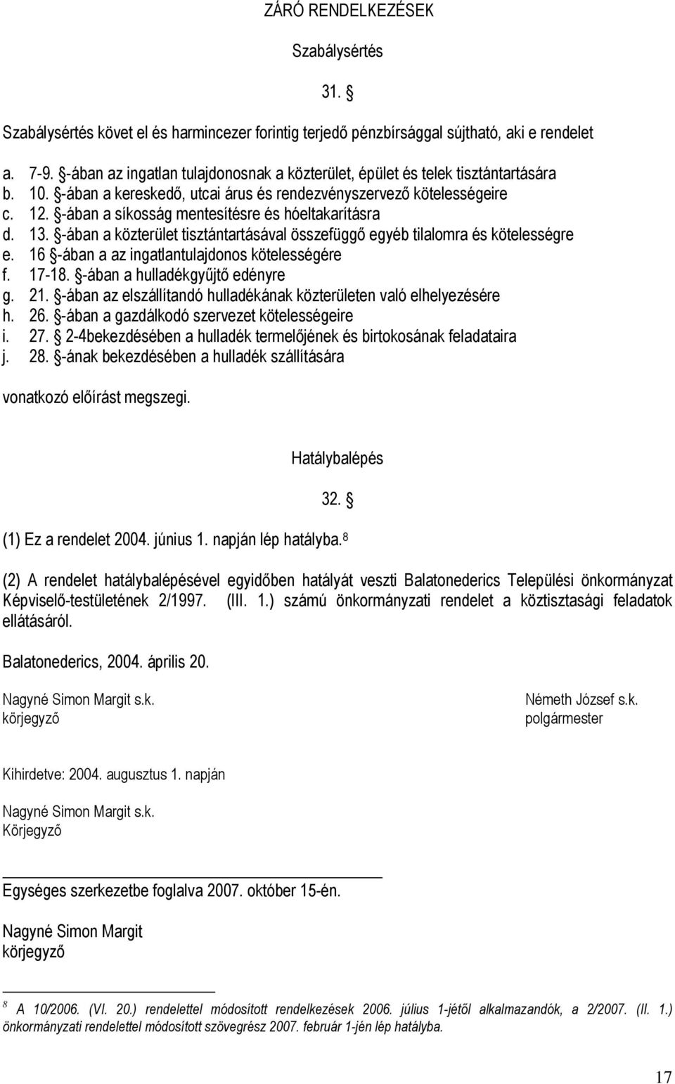 -ában a síkosság mentesítésre és hóeltakarításra d. 13. -ában a közterület tisztántartásával összefüggő egyéb tilalomra és kötelességre e. 16 -ában a az ingatlantulajdonos kötelességére f. 17-18.
