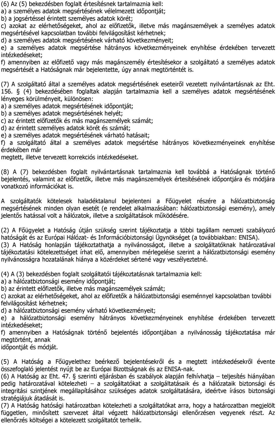 következményeit; e) a személyes adatok megsértése hátrányos következményeinek enyhítése érdekében tervezett intézkedéseket; f) amennyiben az előfizető vagy más magánszemély értesítésekor a