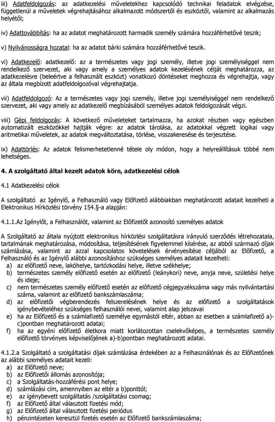 vi) Adatkezelő: adatkezelő: az a természetes vagy jogi személy, illetve jogi személyiséggel nem rendelkező szervezet, aki vagy amely a személyes adatok kezelésének célját meghatározza, az