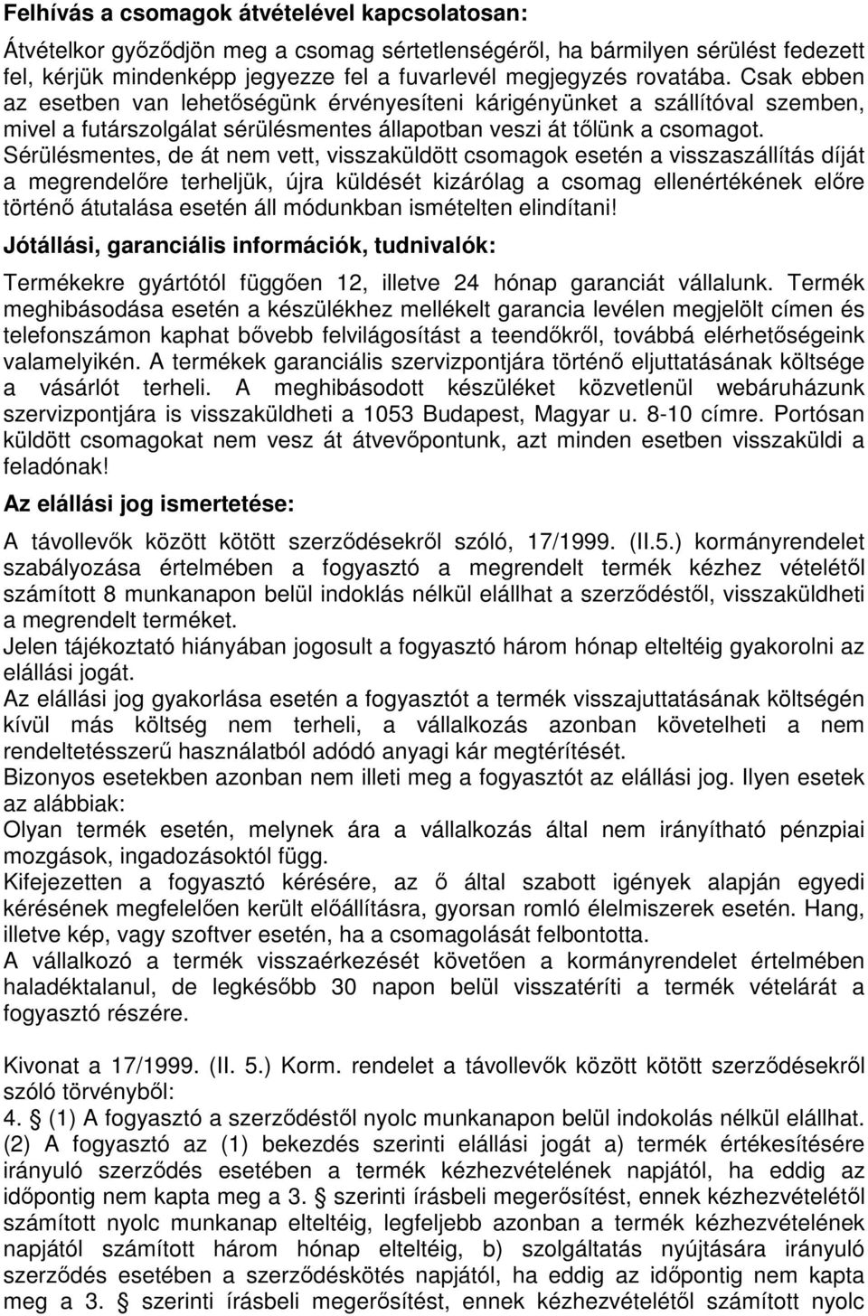 Sérülésmentes, de át nem vett, visszaküldött csomagok esetén a visszaszállítás díját a megrendelőre terheljük, újra küldését kizárólag a csomag ellenértékének előre történő átutalása esetén áll