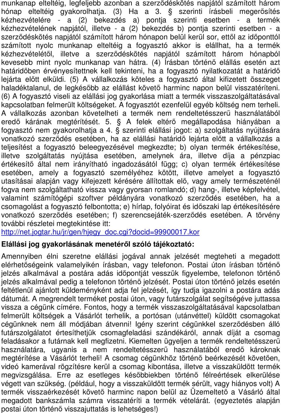 napjától számított három hónapon belül kerül sor, ettől az időponttól számított nyolc munkanap elteltéig a fogyasztó akkor is elállhat, ha a termék kézhezvételétől, illetve a szerződéskötés napjától