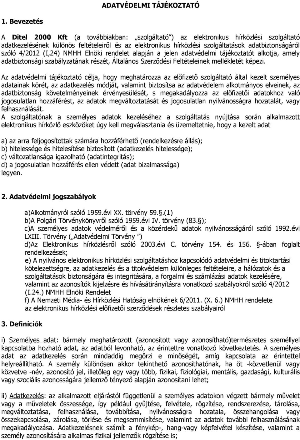 szóló 4/2012 (I,24) NMHH Elnöki rendelet alapján a jelen adatvédelmi tájékoztatót alkotja, amely adatbiztonsági szabályzatának részét, Általános Szerződési Feltételeinek mellékletét képezi.