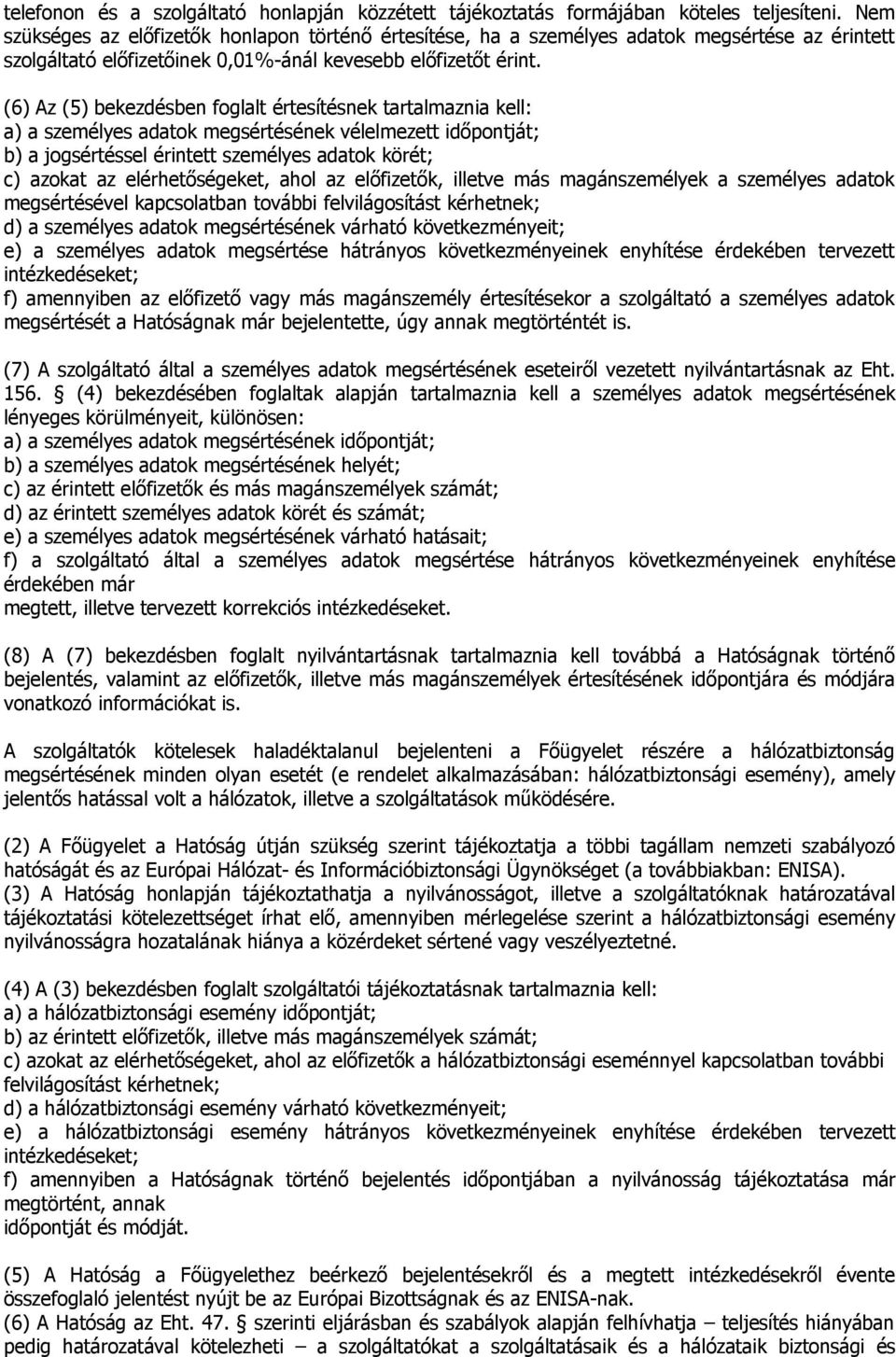 (6) Az (5) bekezdésben foglalt értesítésnek tartalmaznia kell: a) a személyes adatok megsértésének vélelmezett időpontját; b) a jogsértéssel érintett személyes adatok körét; c) azokat az