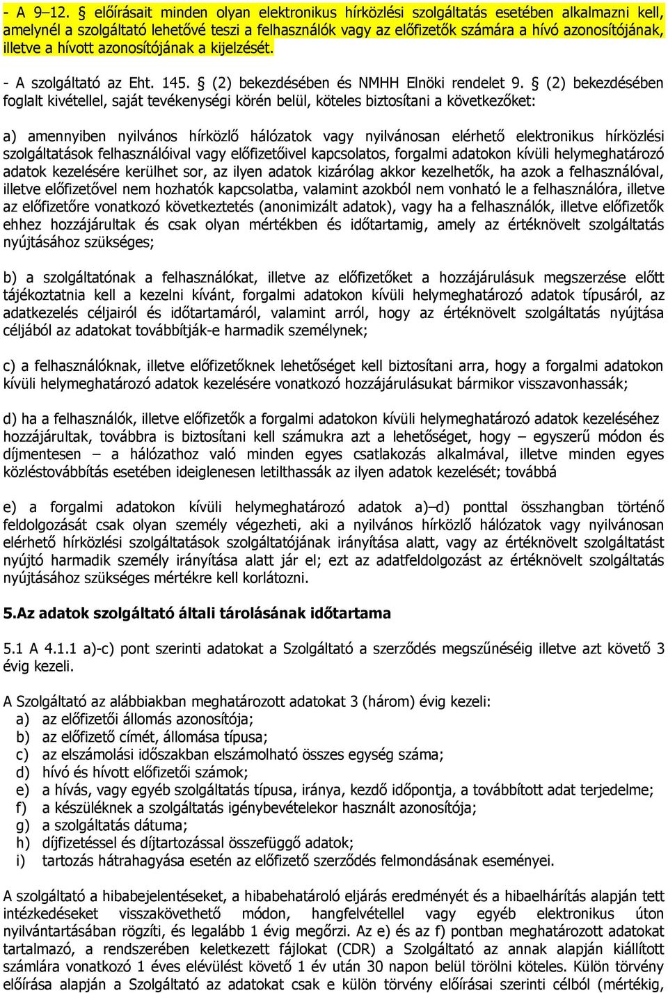 hívott azonosítójának a kijelzését. - A szolgáltató az Eht. 145. (2) bekezdésében és NMHH Elnöki rendelet 9.