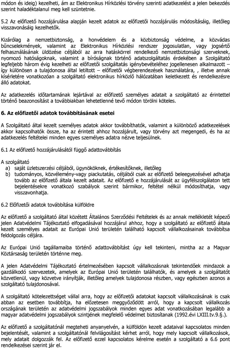 Kizárólag a nemzetbiztonság, a honvédelem és a közbiztonság védelme, a közvádas bűncselekmények, valamint az Elektronikus Hírközlési rendszer jogosulatlan, vagy jogsértő felhasználásának üldözése