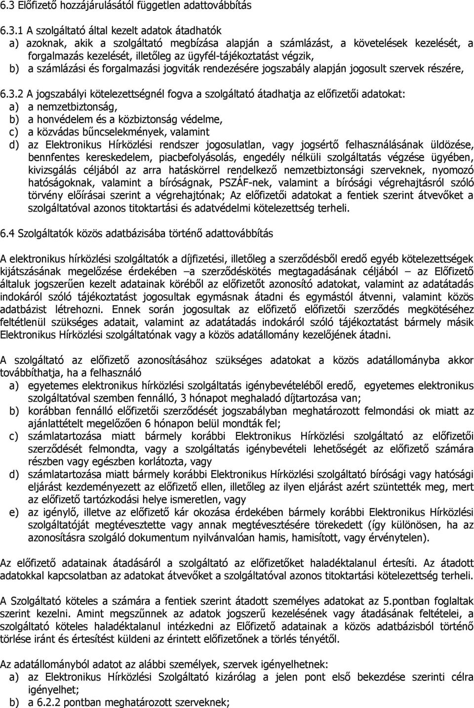 2 A jogszabályi kötelezettségnél fogva a szolgáltató átadhatja az előfizetői adatokat: a) a nemzetbiztonság, b) a honvédelem és a közbiztonság védelme, c) a közvádas bűncselekmények, valamint d) az