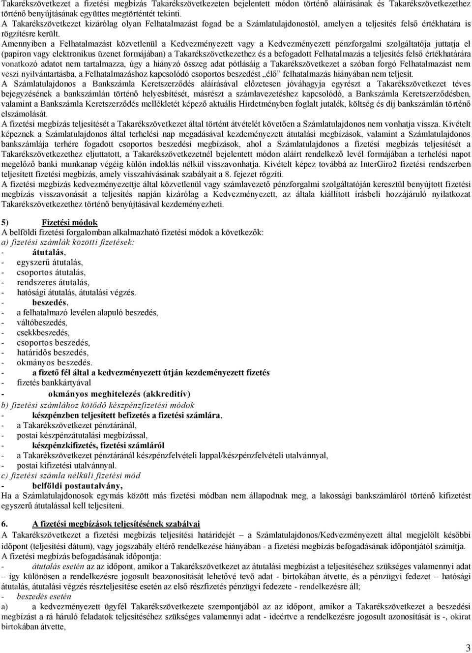 Amennyiben a Felhatalmazást közvetlenül a Kedvezményezett vagy a Kedvezményezett pénzforgalmi szolgáltatója juttatja el (papíron vagy elektronikus üzenet formájában) a Takarékszövetkezethez és a