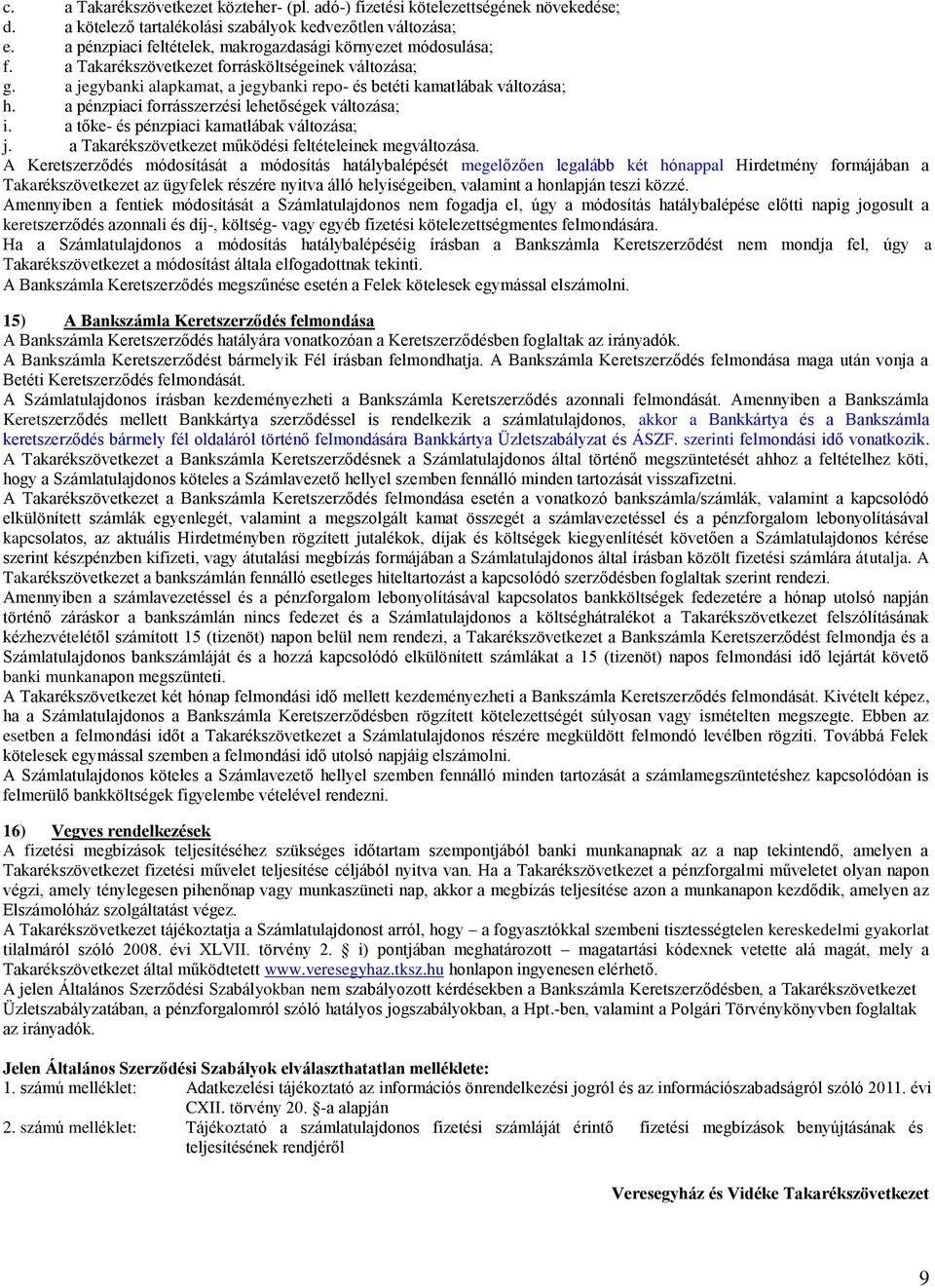 a pénzpiaci forrásszerzési lehetőségek változása; i. a tőke- és pénzpiaci kamatlábak változása; j. a Takarékszövetkezet működési feltételeinek megváltozása.