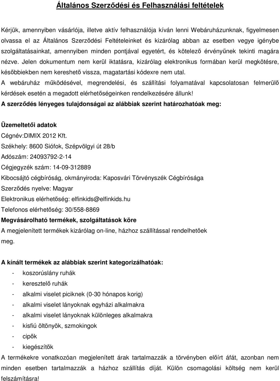 Jelen dokumentum nem kerül iktatásra, kizárólag elektronikus formában kerül megkötésre, késıbbiekben nem kereshetı vissza, magatartási kódexre nem utal.