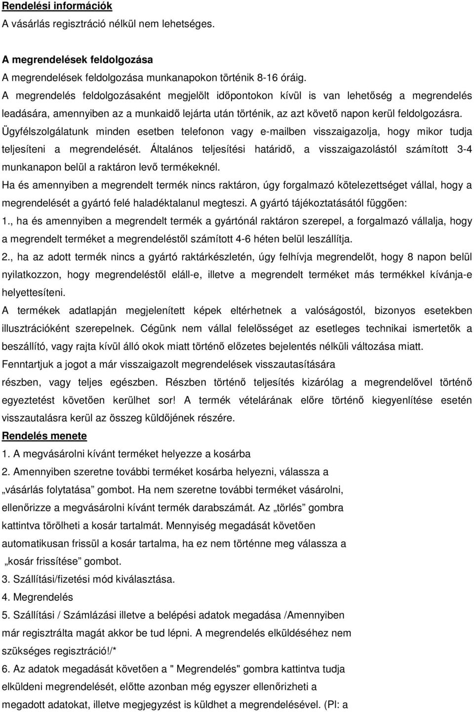 Ügyfélszolgálatunk minden esetben telefonon vagy e-mailben visszaigazolja, hogy mikor tudja teljesíteni a megrendelését.