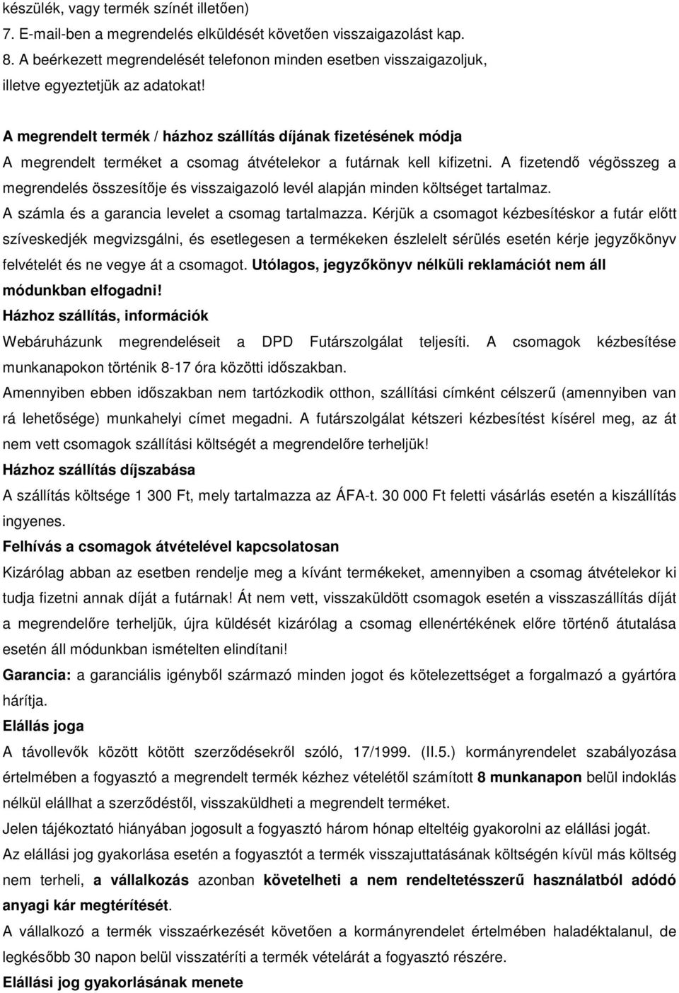 A megrendelt termék / házhoz szállítás díjának fizetésének módja A megrendelt terméket a csomag átvételekor a futárnak kell kifizetni.