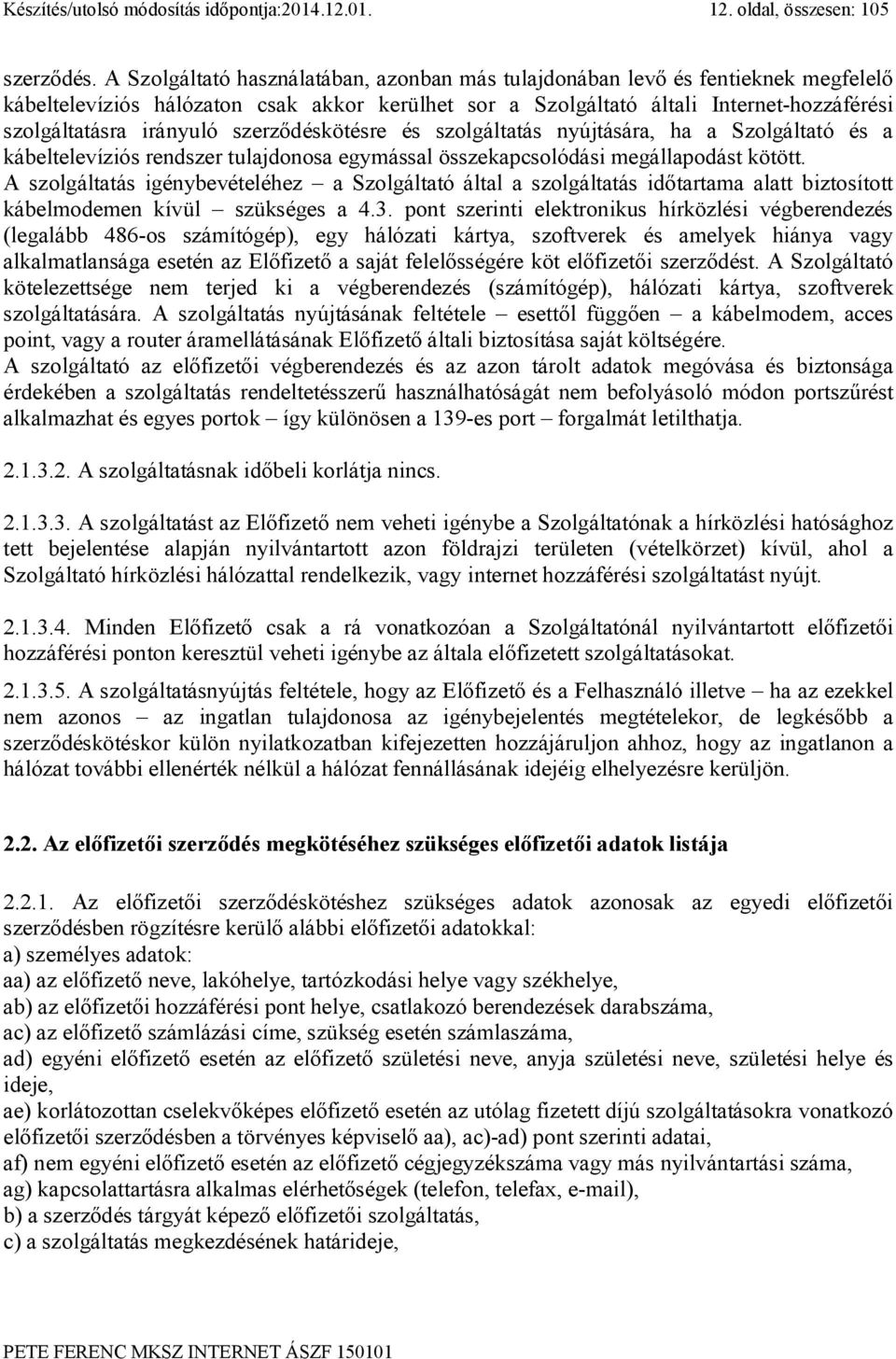 szerződéskötésre és szolgáltatás nyújtására, ha a Szolgáltató és a kábeltelevíziós rendszer tulajdonosa egymással összekapcsolódási megállapodást kötött.