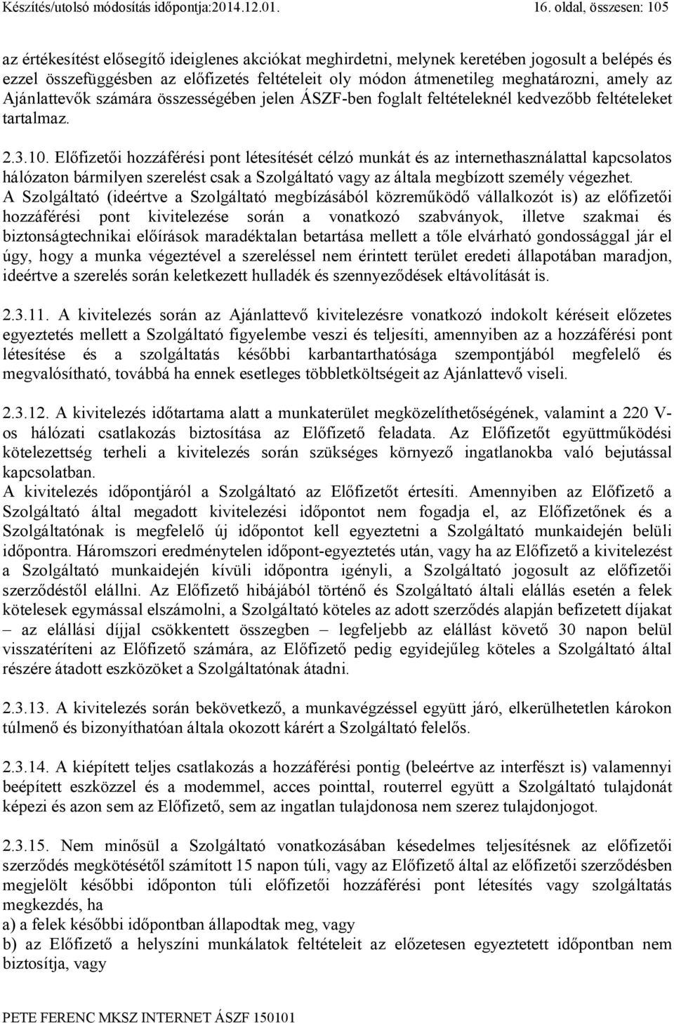 meghatározni, amely az Ajánlattevők számára összességében jelen ÁSZF-ben foglalt feltételeknél kedvezőbb feltételeket tartalmaz. 2.3.10.