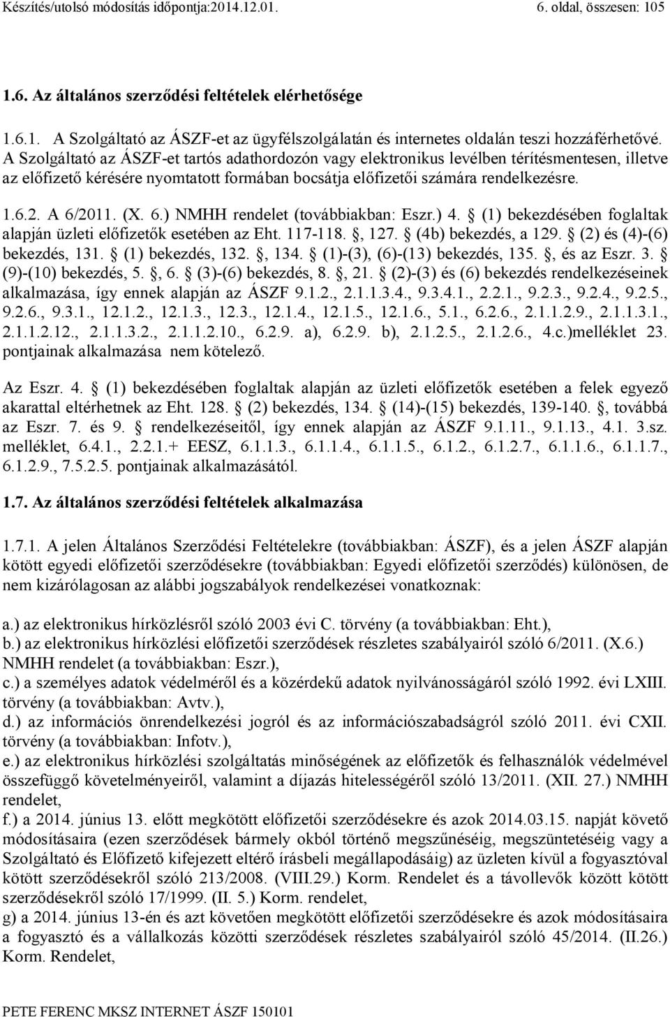 (X. 6.) NMHH rendelet (továbbiakban: Eszr.) 4. (1) bekezdésében foglaltak alapján üzleti előfizetők esetében az Eht. 117-118., 127. (4b) bekezdés, a 129. (2) és (4)-(6) bekezdés, 131.