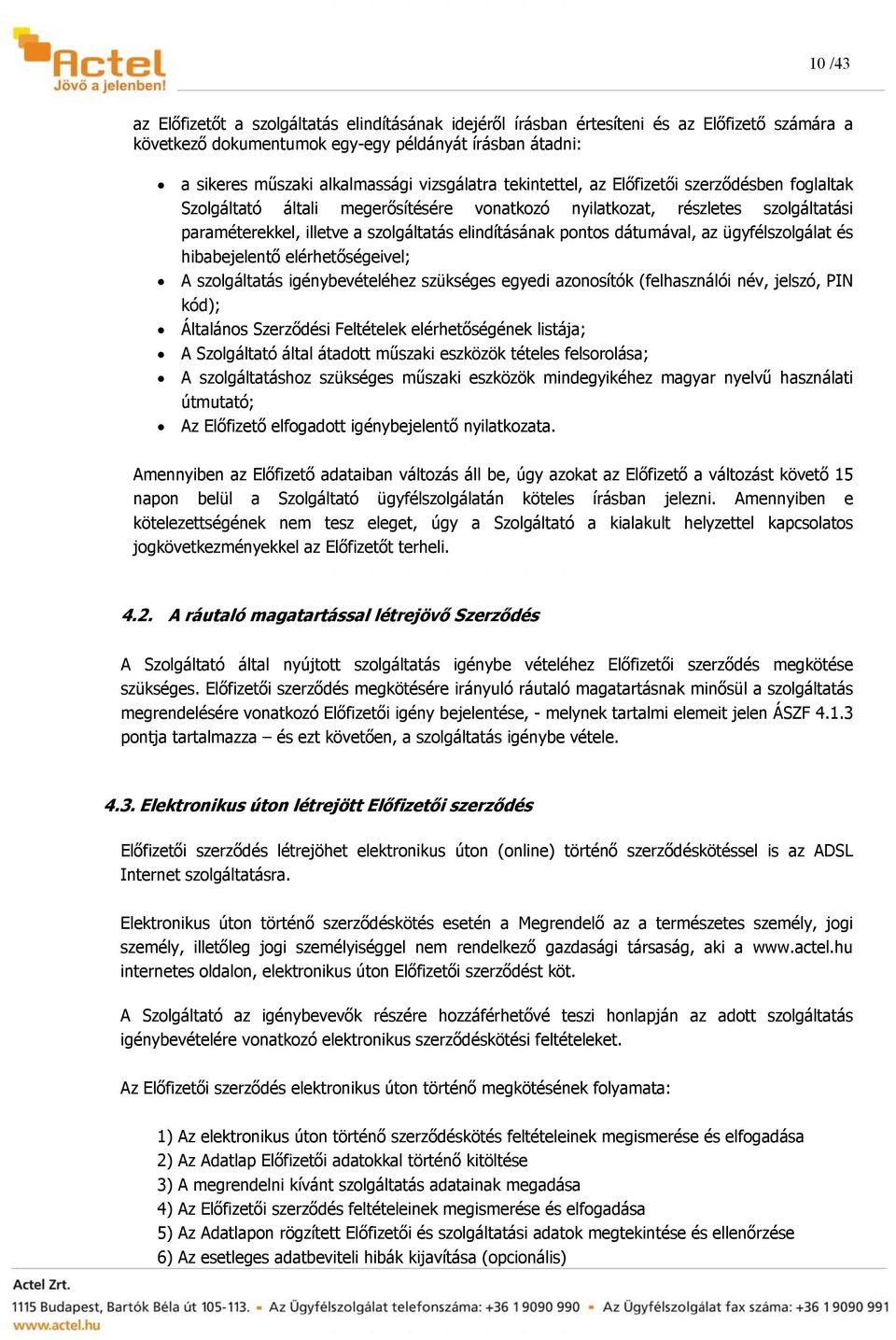 pontos dátumával, az ügyfélszolgálat és hibabejelentő elérhetőségeivel; A szolgáltatás igénybevételéhez szükséges egyedi azonosítók (felhasználói név, jelszó, PIN kód); Általános Szerződési