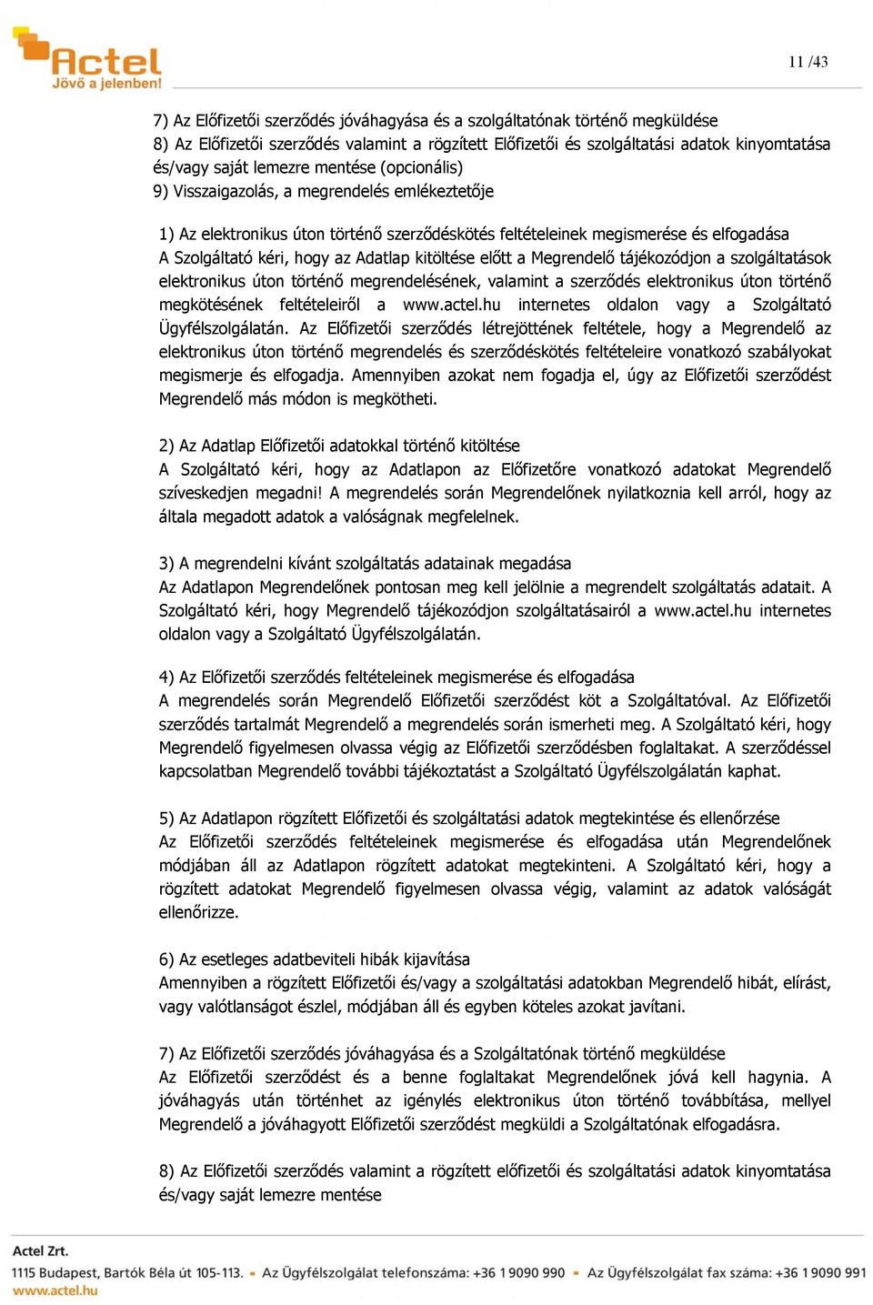 kitöltése előtt a Megrendelő tájékozódjon a szolgáltatások elektronikus úton történő megrendelésének, valamint a szerződés elektronikus úton történő megkötésének feltételeiről a www.actel.
