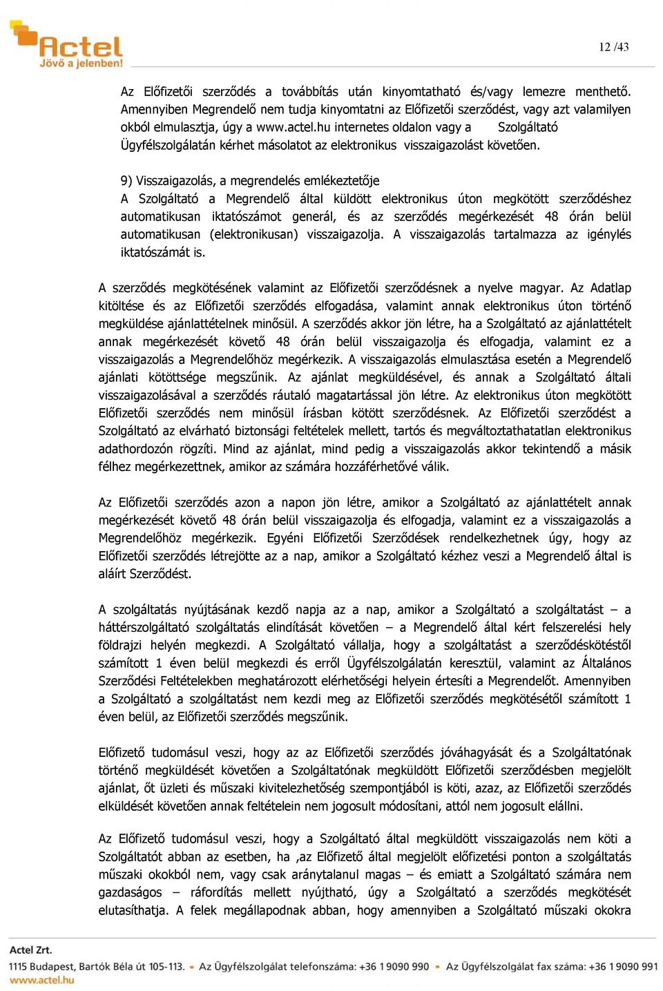 hu internetes oldalon vagy a Szolgáltató Ügyfélszolgálatán kérhet másolatot az elektronikus visszaigazolást követően.