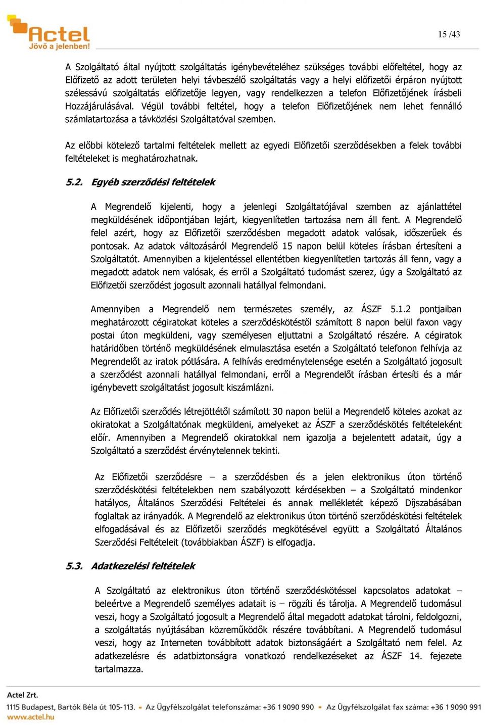 Végül további feltétel, hogy a telefon Előfizetőjének nem lehet fennálló számlatartozása a távközlési Szolgáltatóval szemben.