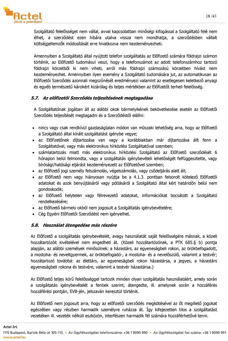 Amennyiben a Szolgáltató által nyújtott telefon szolgáltatás az Előfizető számára földrajzi számon történik, az Előfizető tudomásul veszi, hogy a telefonszámot az adott telefonszámhoz tartozó