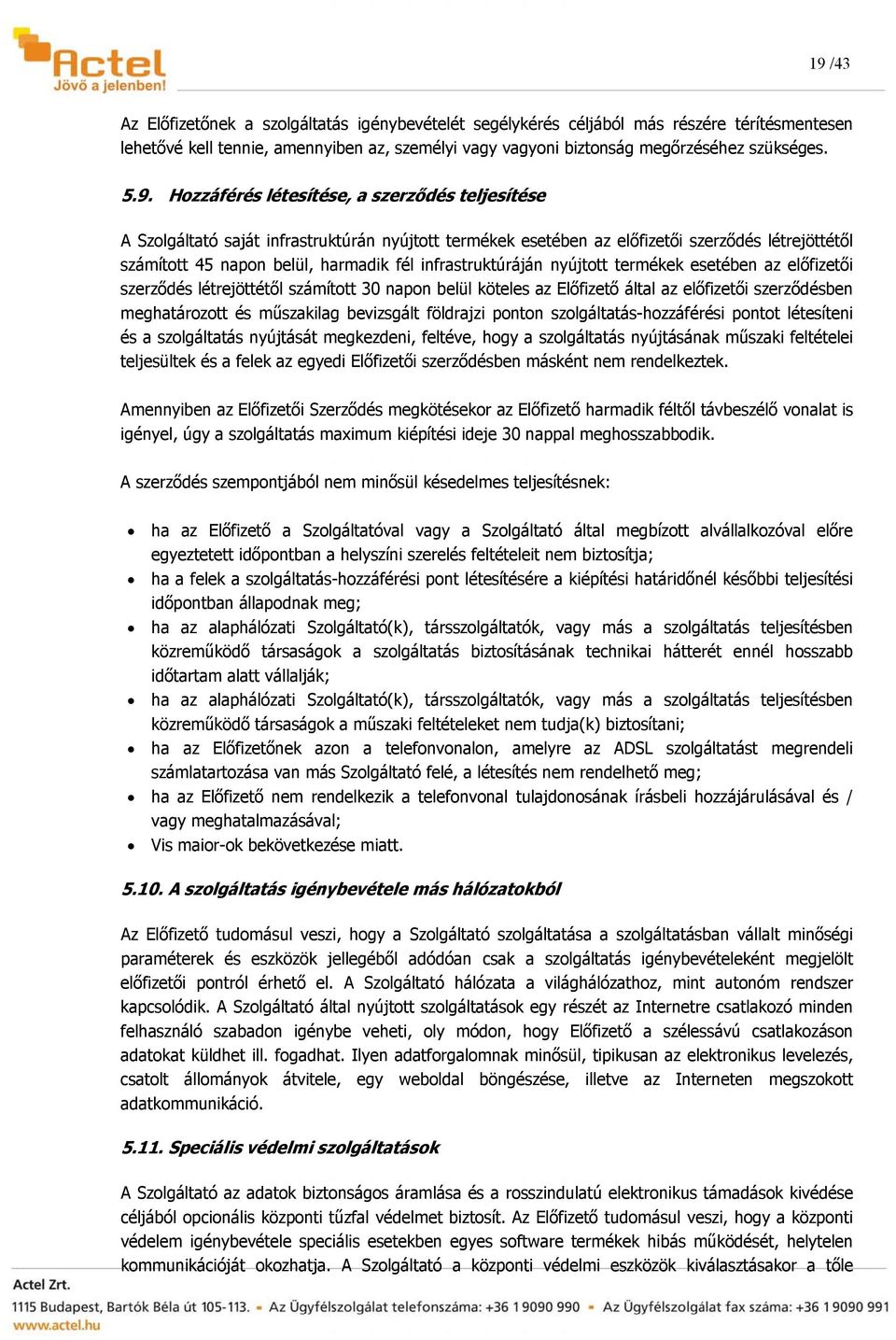 infrastruktúráján nyújtott termékek esetében az előfizetői szerződés létrejöttétől számított 30 napon belül köteles az Előfizető által az előfizetői szerződésben meghatározott és műszakilag
