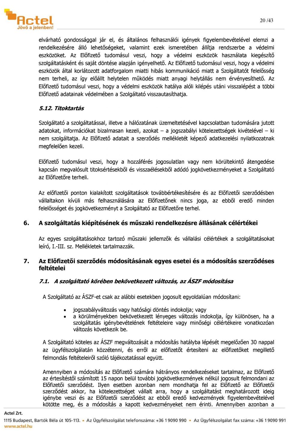 Az Előfizető tudomásul veszi, hogy a védelmi eszközök által korlátozott adatforgalom miatti hibás kommunikáció miatt a Szolgáltatót felelősség nem terheli, az így előállt helytelen működés miatt