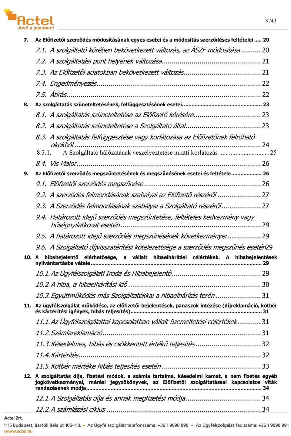 .. 23 8.2. A szolgáltatás szüneteltetése a Szolgáltató által... 23 8.3. A szolgáltatás felfüggesztése vagy korlátozása az Előfizetőnek felróható okokból... 24 8.3.1.