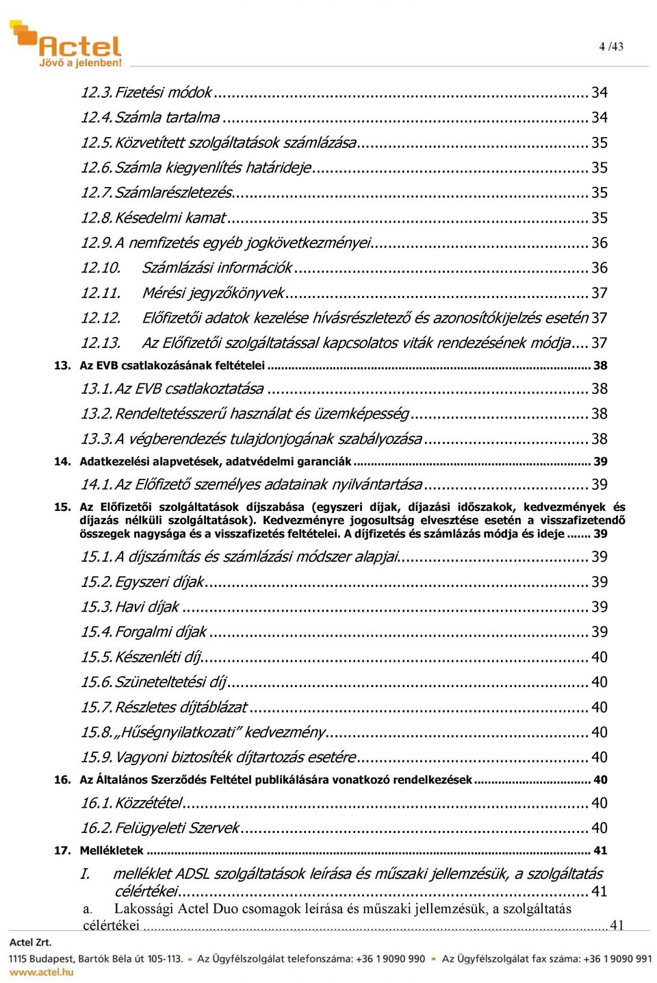 13. Az Előfizetői szolgáltatással kapcsolatos viták rendezésének módja... 37 13. Az EVB csatlakozásának feltételei... 38 13.1. Az EVB csatlakoztatása... 38 13.2.