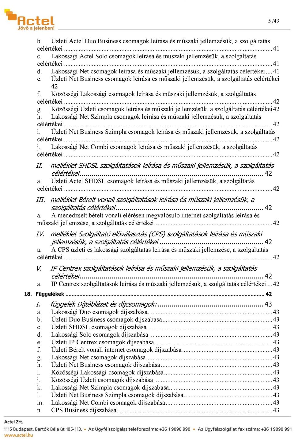 Közösségi Lakossági csomagok leírása és műszaki jellemzésük, a szolgáltatás célértékei...42 g. Közösségi Üzleti csomagok leírása és műszaki jellemzésük, a szolgáltatás célértékei42 h.
