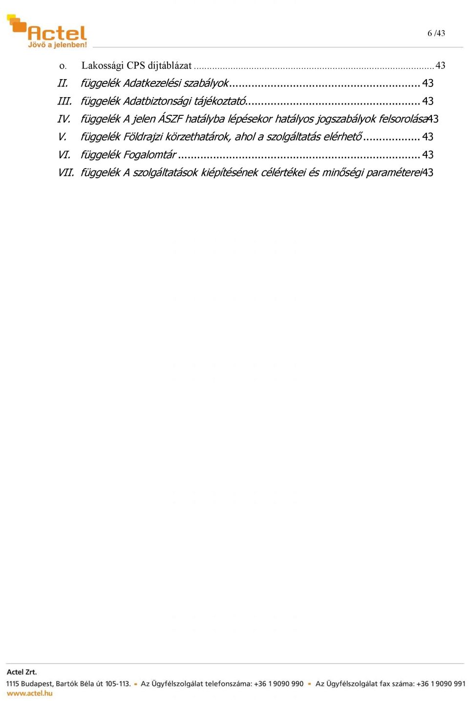 függelék A jelen ÁSZF hatályba lépésekor hatályos jogszabályok felsorolása43 V.