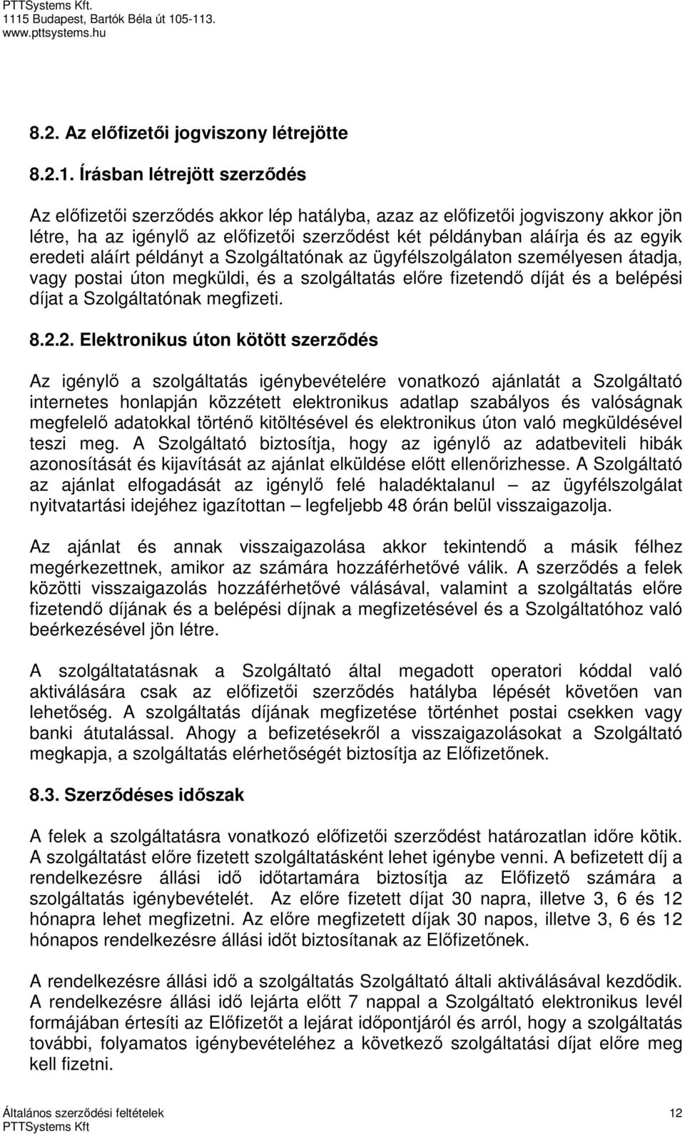 eredeti aláírt példányt a Szolgáltatónak az ügyfélszolgálaton személyesen átadja, vagy postai úton megküldi, és a szolgáltatás előre fizetendő díját és a belépési díjat a Szolgáltatónak megfizeti. 8.