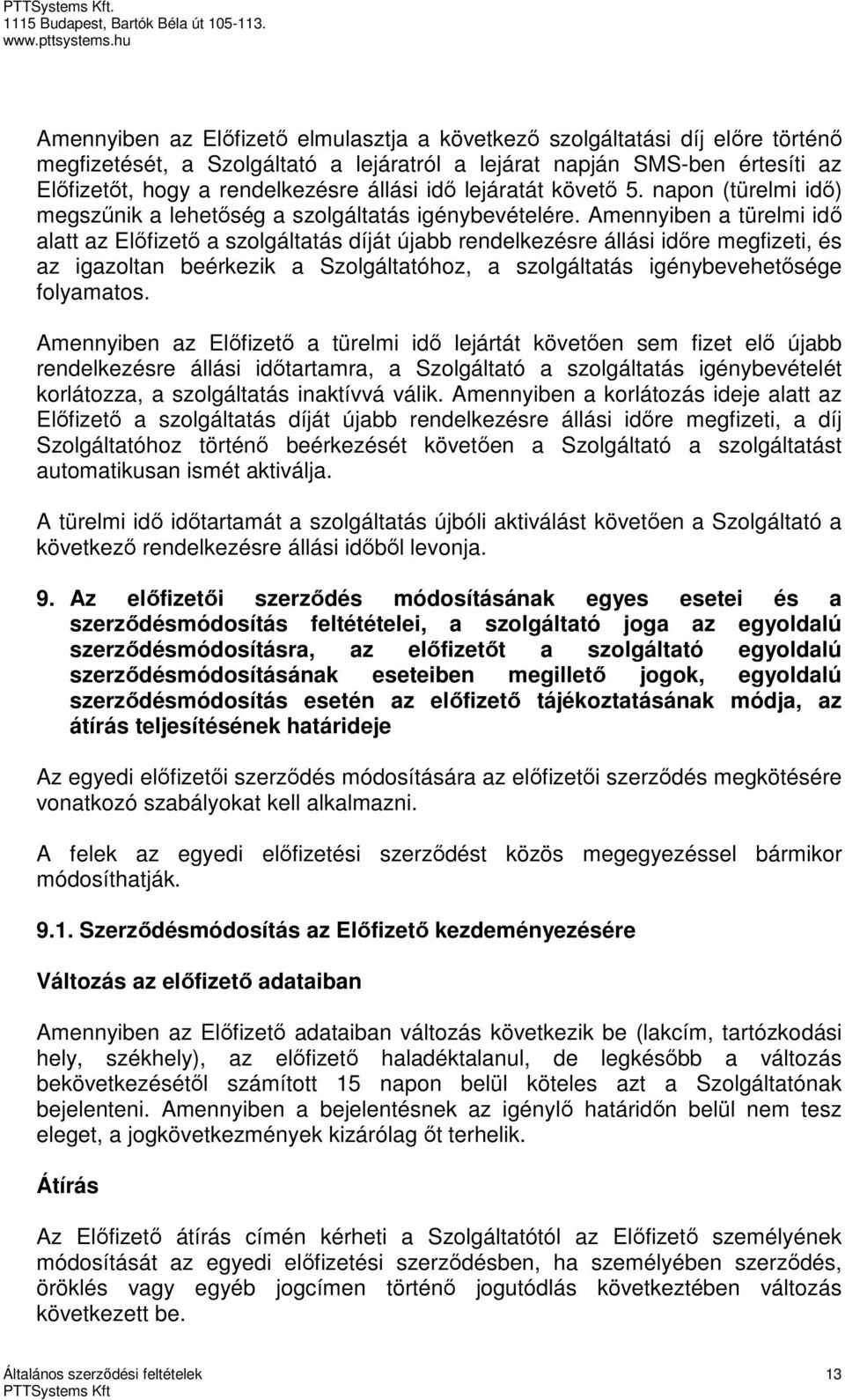 Amennyiben a türelmi idő alatt az Előfizető a szolgáltatás díját újabb rendelkezésre állási időre megfizeti, és az igazoltan beérkezik a Szolgáltatóhoz, a szolgáltatás igénybevehetősége folyamatos.