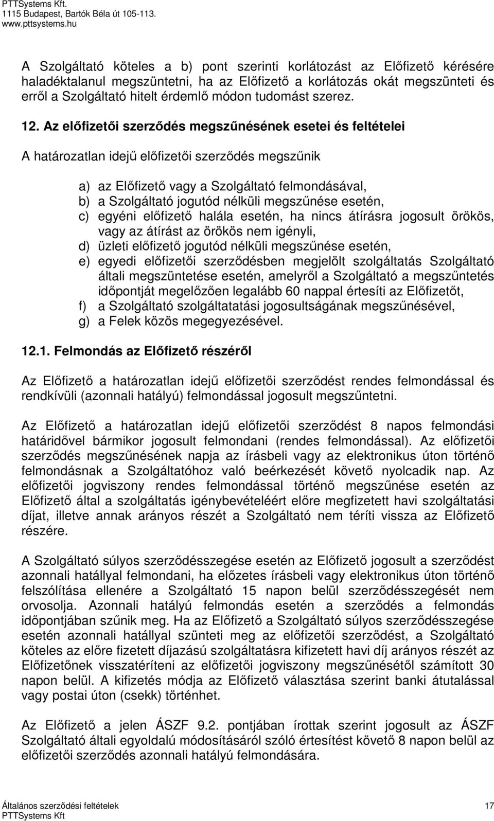 Az előfizetői szerződés megszűnésének esetei és feltételei A határozatlan idejű előfizetői szerződés megszűnik a) az Előfizető vagy a Szolgáltató felmondásával, b) a Szolgáltató jogutód nélküli