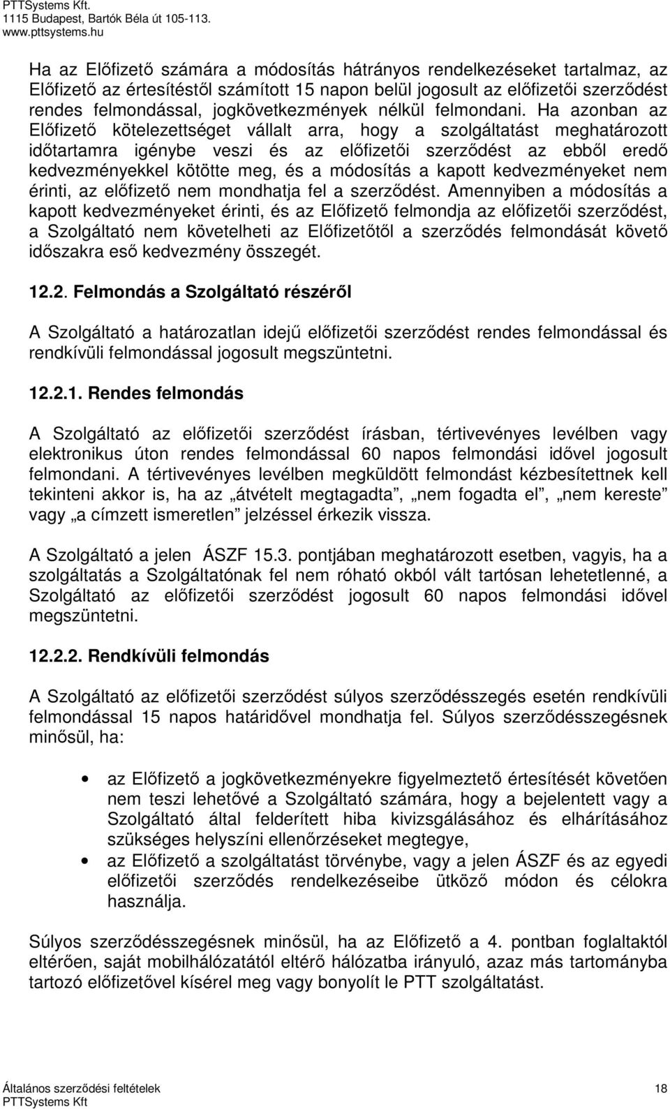 Ha azonban az Előfizető kötelezettséget vállalt arra, hogy a szolgáltatást meghatározott időtartamra igénybe veszi és az előfizetői szerződést az ebből eredő kedvezményekkel kötötte meg, és a