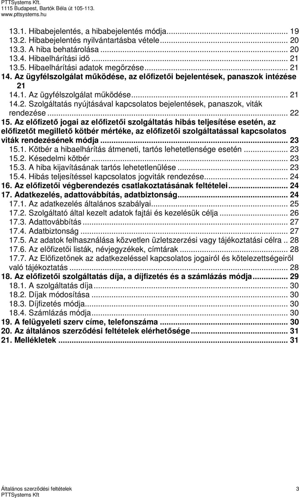 .. 22 15. Az előfizető jogai az előfizetői szolgáltatás hibás teljesítése esetén, az előfizetőt megillető kötbér mértéke, az előfizetői szolgáltatással kapcsolatos viták rendezésének módja... 23 15.1. Kötbér a hibaelhárítás átmeneti, tartós lehetetlensége esetén.