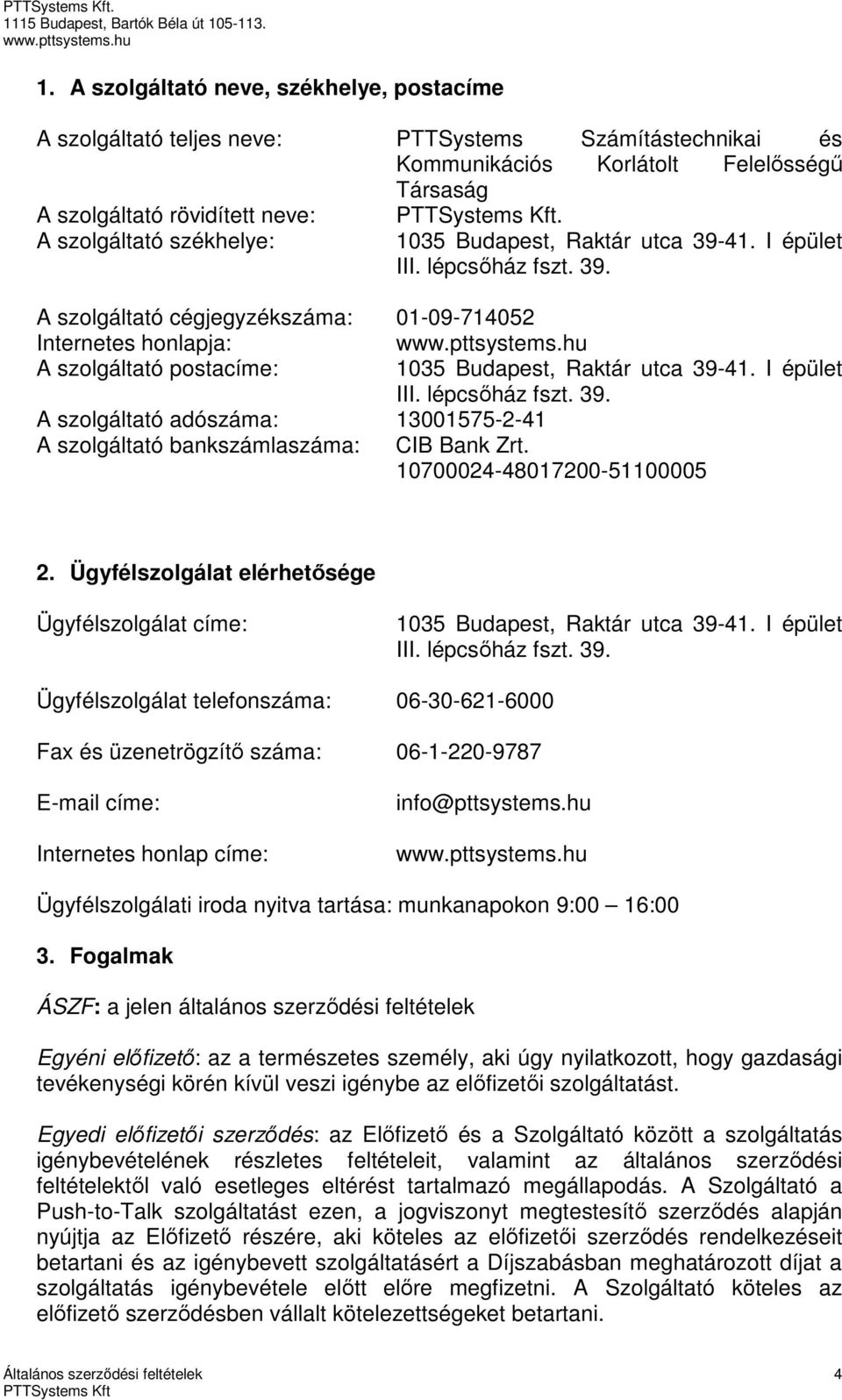 I épület III. lépcsőház fszt. 39. A szolgáltató adószáma: 13001575-2-41 A szolgáltató bankszámlaszáma: CIB Bank Zrt. 10700024-48017200-51100005 2.