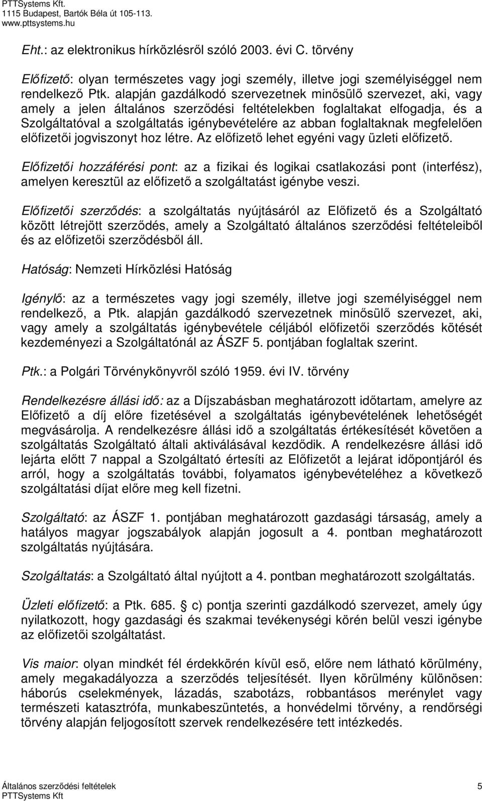 foglaltaknak megfelelően előfizetői jogviszonyt hoz létre. Az előfizető lehet egyéni vagy üzleti előfizető.